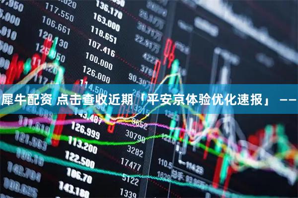 犀牛配资 点击查收近期「平安京体验优化速报」 ——