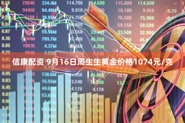 信康配资 9月16日周生生黄金价格1074元/克