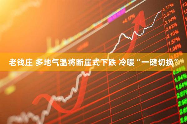 老钱庄 多地气温将断崖式下跌 冷暖“一键切换”